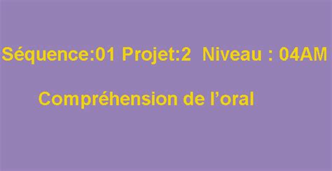 td 4am projet 2 séquence 1|Niveau : 4AM Projet n°2 Séquence n°1 Compréhension de l’oral.